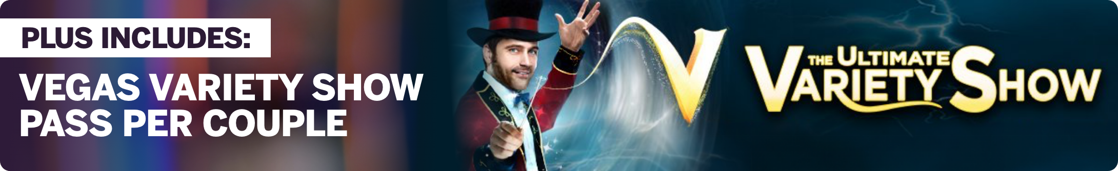 Plus Includes Vegas variety show pass per couple!